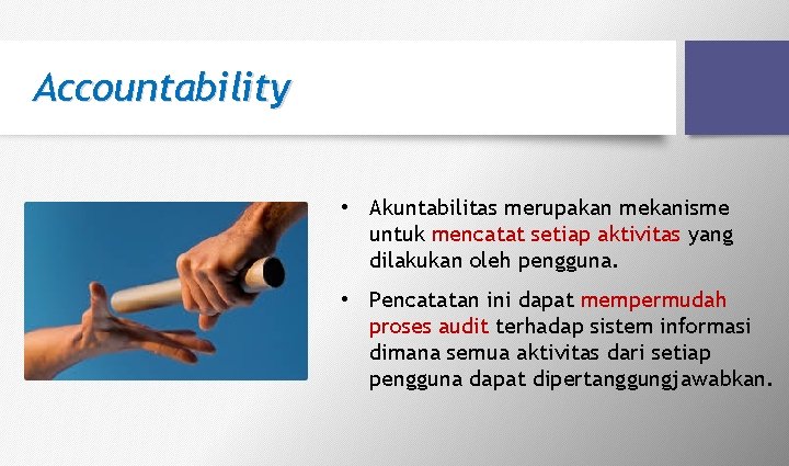 Accountability • Akuntabilitas merupakan mekanisme untuk mencatat setiap aktivitas yang dilakukan oleh pengguna. • Accountability • Akuntabilitas merupakan mekanisme untuk mencatat setiap aktivitas yang dilakukan oleh pengguna. •