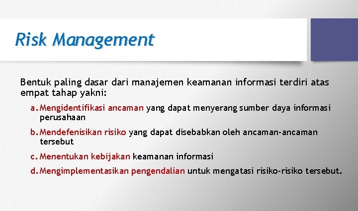 Risk Management Bentuk paling dasar dari manajemen keamanan informasi terdiri atas empat tahap yakni: Risk Management Bentuk paling dasar dari manajemen keamanan informasi terdiri atas empat tahap yakni: