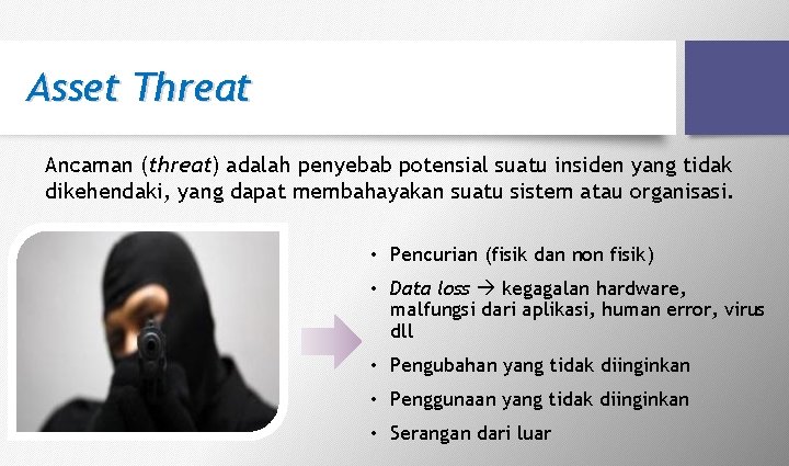 Asset Threat Ancaman (threat) adalah penyebab potensial suatu insiden yang tidak dikehendaki, yang dapat Asset Threat Ancaman (threat) adalah penyebab potensial suatu insiden yang tidak dikehendaki, yang dapat