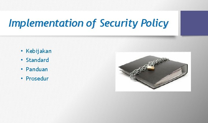 Implementation of Security Policy • Kebijakan • Standard • Panduan • Prosedur Implementation of Security Policy • Kebijakan • Standard • Panduan • Prosedur
