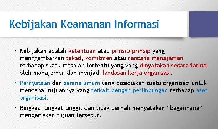 Kebijakan Keamanan Informasi • Kebijakan adalah ketentuan atau prinsip-prinsip yang menggambarkan tekad, komitmen atau Kebijakan Keamanan Informasi • Kebijakan adalah ketentuan atau prinsip-prinsip yang menggambarkan tekad, komitmen atau