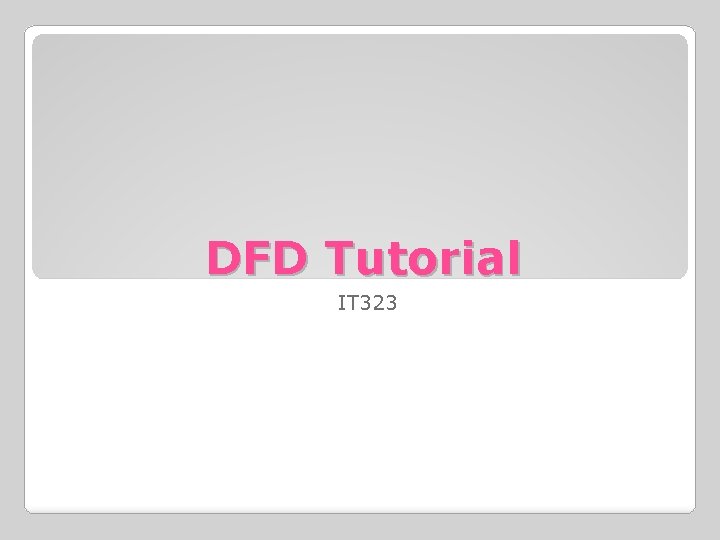 DFD Tutorial IT 323 