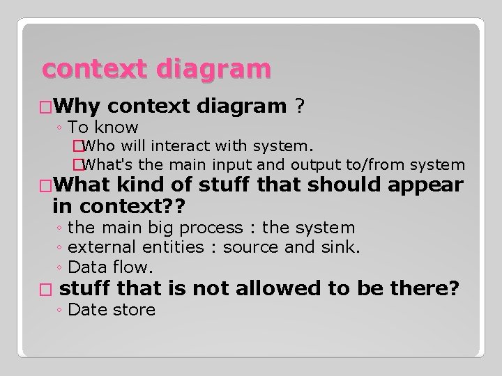 context diagram �Why context diagram ? ◦ To know �Who will interact with system.