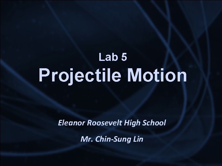 Lab 5 Projectile Motion Eleanor Roosevelt High School Mr. Chin-Sung Lin 