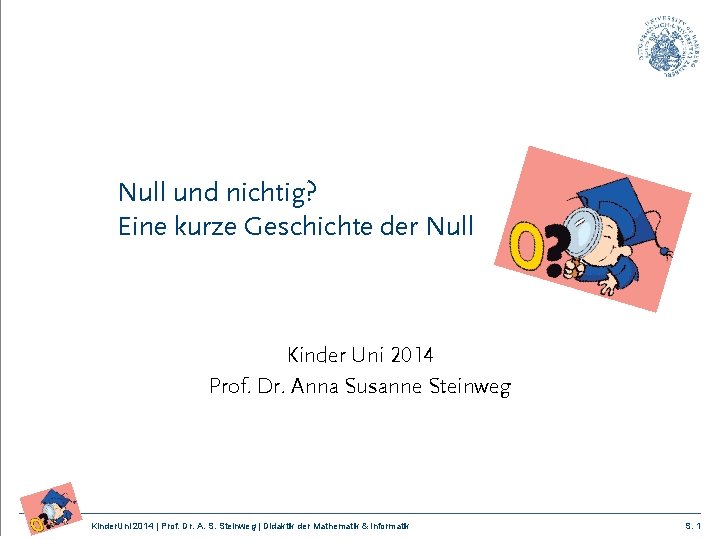 Null und nichtig? Eine kurze Geschichte der Null Kinder Uni 2014 Prof. Dr. Anna
