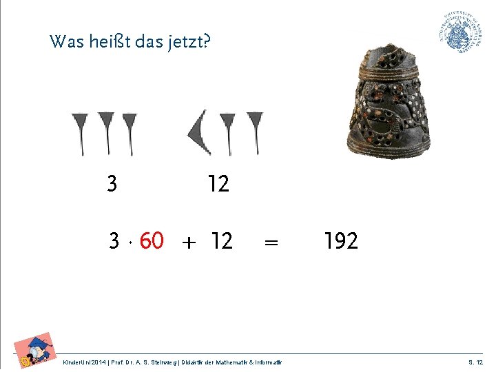 Was heißt das jetzt? 3 12 3 · 60 + 12 = Kinder. Uni