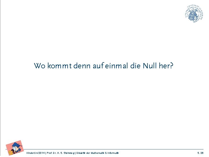 Wo kommt denn auf einmal die Null her? Kinder. Uni 2014 | Prof. Dr.