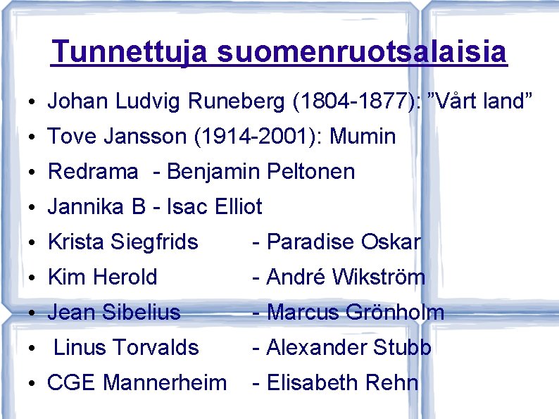 Tunnettuja suomenruotsalaisia • Johan Ludvig Runeberg (1804 -1877): ”Vårt land” • Tove Jansson (1914