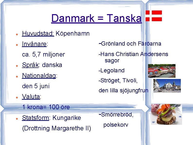 Danmark = Tanska Huvudstad: Köpenhamn Invånare: -Grönland och Färöarna ca. 5, 7 miljoner -Hans