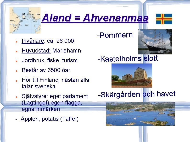 Åland = Ahvenanmaa Invånare: ca. 26 000 Huvudstad: Mariehamn Jordbruk, fiske, turism Består av