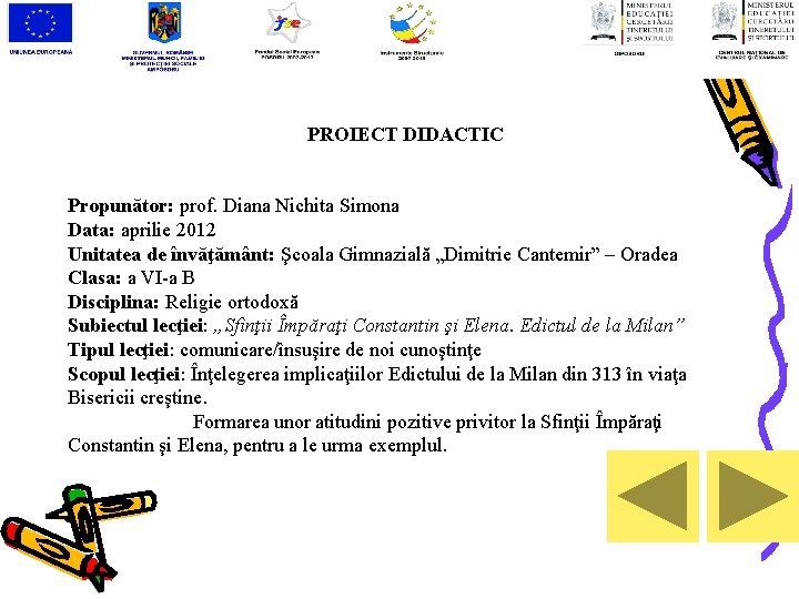PROIECT DIDACTIC Propunător: prof. Diana Nichita Simona Data: aprilie 2012 Unitatea de învăţământ: Şcoala