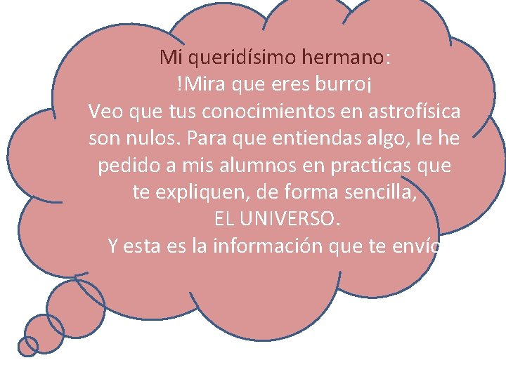 Mi queridísimo hermano: !Mira que eres burro¡ Veo que tus conocimientos en astrofísica son