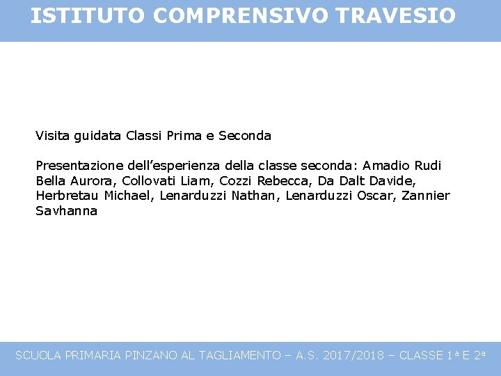 ISTITUTO COMPRENSIVO TRAVESIO Visita guidata Classi Prima e Seconda Presentazione dell’esperienza della classe seconda: