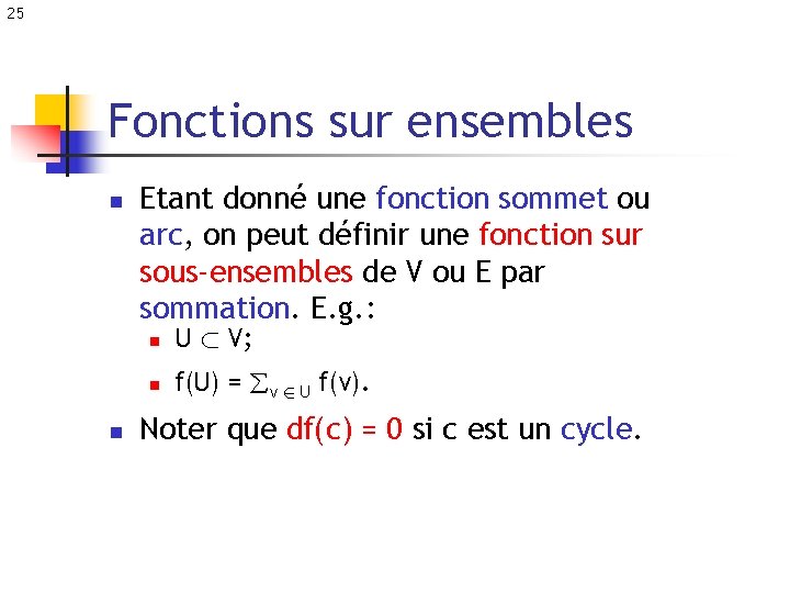 25 Fonctions sur ensembles n Etant donné une fonction sommet ou arc, on peut