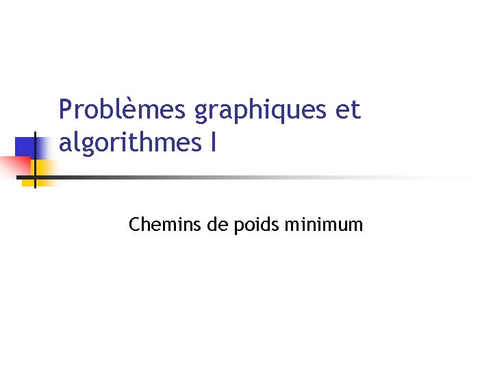 Problèmes graphiques et algorithmes I Chemins de poids minimum 