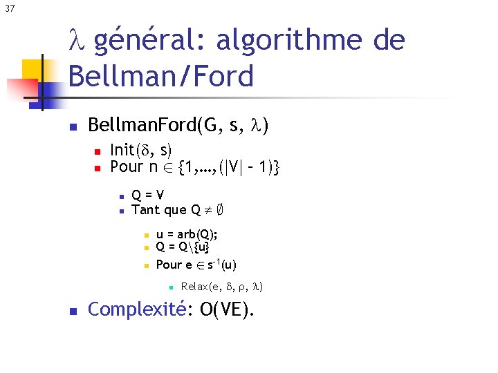 37 général: algorithme de Bellman/Ford n Bellman. Ford(G, s, ) n n Init(d, s)