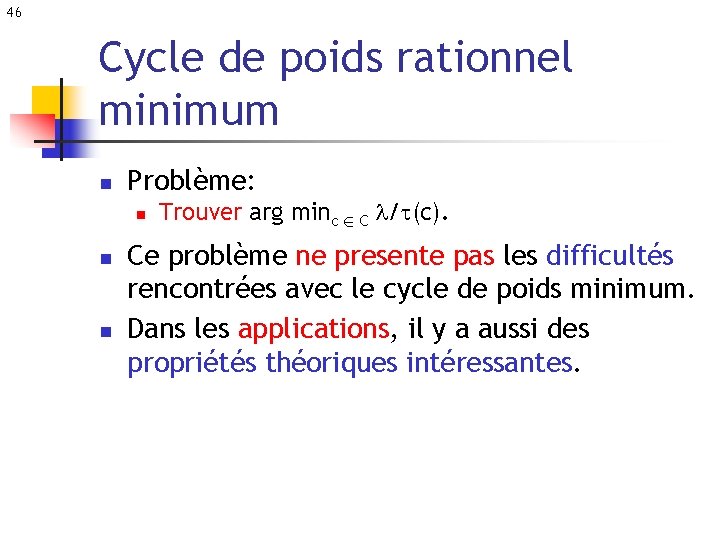 46 Cycle de poids rationnel minimum n Problème: n n n Trouver arg minc