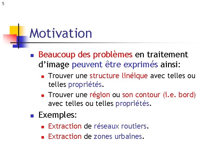 5 Motivation n Beaucoup des problèmes en traitement d’image peuvent être exprimés ainsi: n