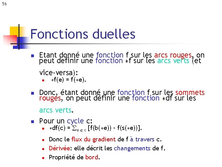 56 Fonctions duelles n Etant donné une fonction f sur les arcs rouges, on