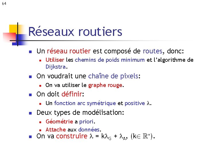 64 Réseaux routiers n Un réseau routier est composé de routes, donc: n n