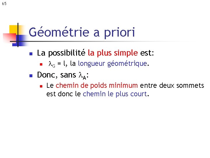 65 Géométrie a priori n La possibilité la plus simple est: n n G