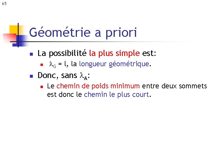 65 Géométrie a priori n La possibilité la plus simple est: n n G