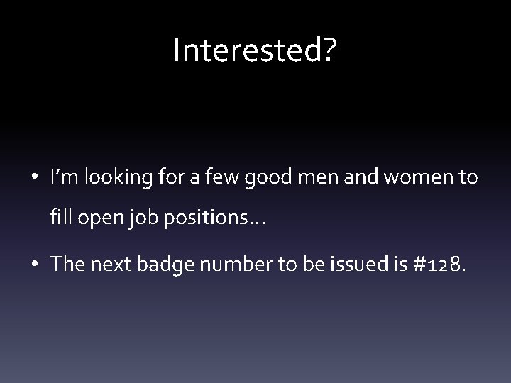 Interested? • I’m looking for a few good men and women to fill open