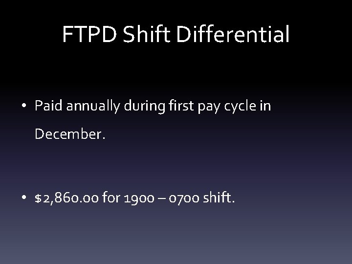 FTPD Shift Differential • Paid annually during first pay cycle in December. • $2,