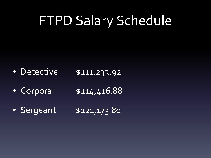 FTPD Salary Schedule • Detective $111, 233. 92 • Corporal $114, 416. 88 •