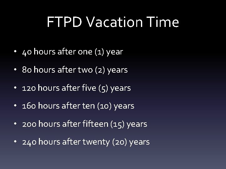 FTPD Vacation Time • 40 hours after one (1) year • 80 hours after