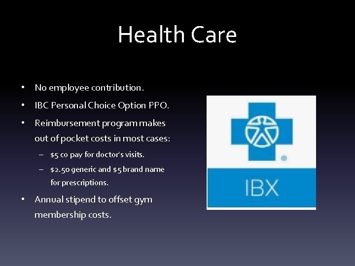 Health Care • No employee contribution. • IBC Personal Choice Option PPO. • Reimbursement