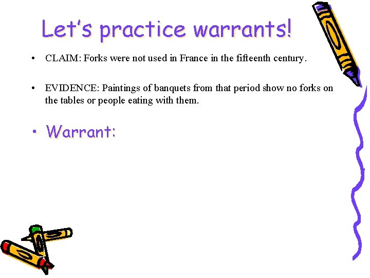 Let’s practice warrants! • CLAIM: Forks were not used in France in the fifteenth