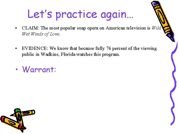 Let’s practice again… • CLAIM: The most popular soap opera on American television is