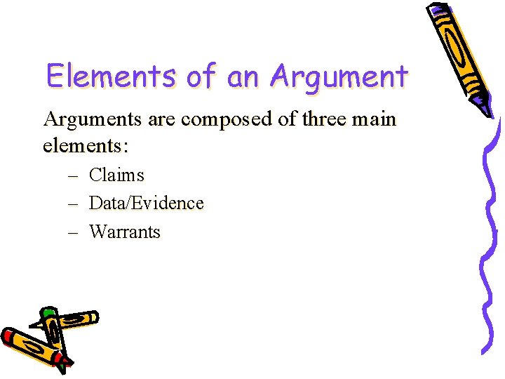 Elements of an Arguments are composed of three main elements: – Claims – Data/Evidence