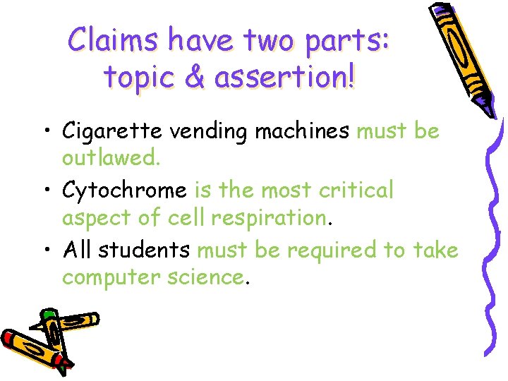 Claims have two parts: topic & assertion! • Cigarette vending machines must be outlawed.