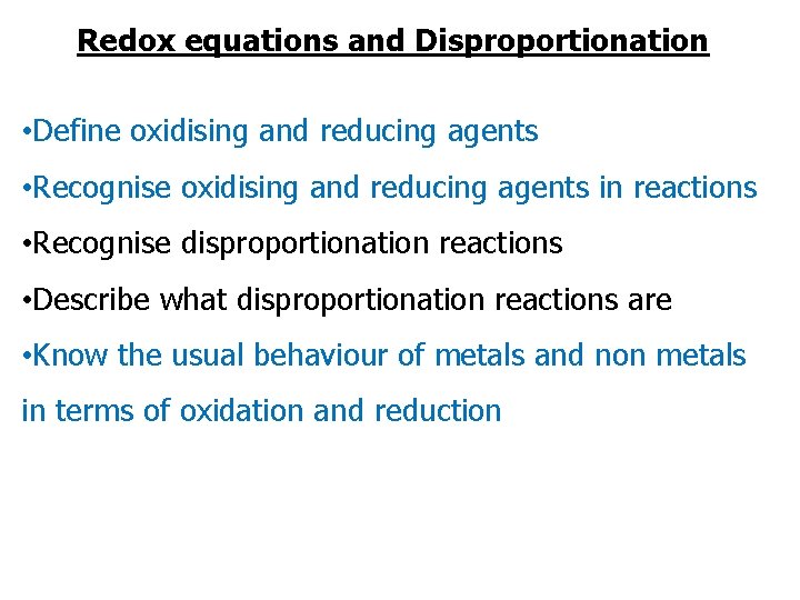 Redox equations and Disproportionation • Define oxidising and reducing agents • Recognise oxidising and