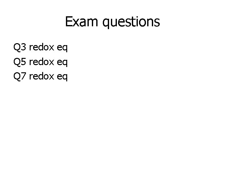 Exam questions Q 3 redox eq Q 5 redox eq Q 7 redox eq