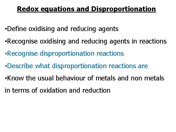 Redox equations and Disproportionation • Define oxidising and reducing agents • Recognise oxidising and