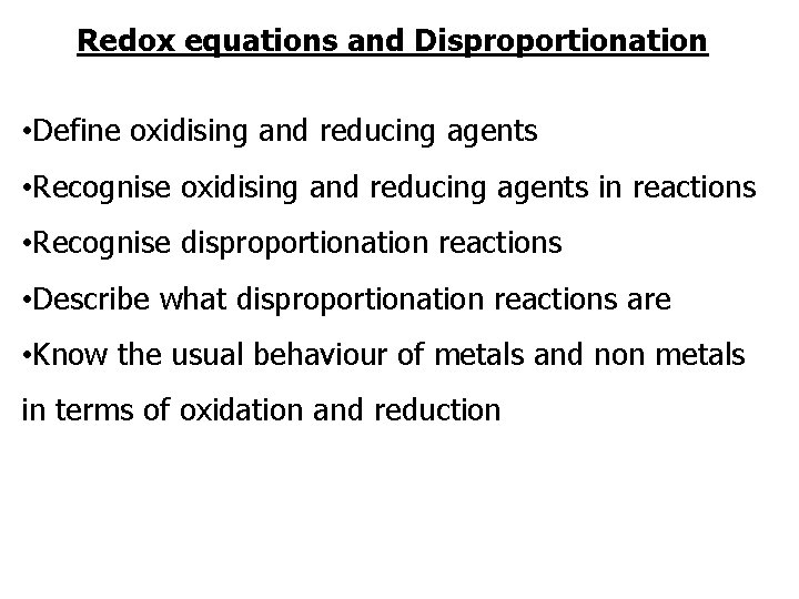 Redox equations and Disproportionation • Define oxidising and reducing agents • Recognise oxidising and