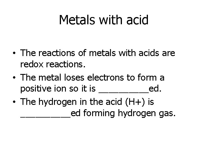 Metals with acid • The reactions of metals with acids are redox reactions. •