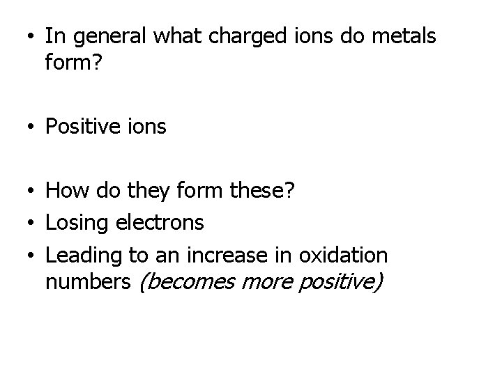  • In general what charged ions do metals form? • Positive ions •