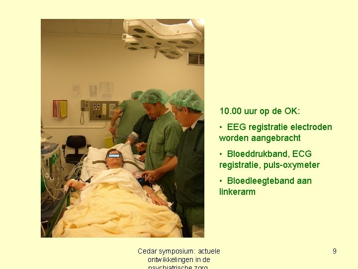 10. 00 uur op de OK: • EEG registratie electroden worden aangebracht • Bloeddrukband,