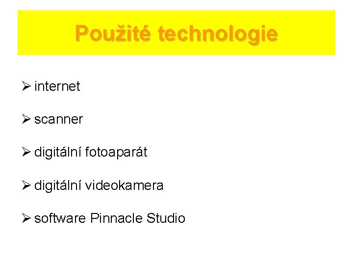 Použité technologie Ø internet Ø scanner Ø digitální fotoaparát Ø digitální videokamera Ø software