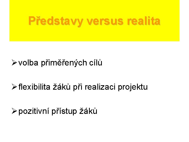 Představy versus realita Ø volba přiměřených cílů Ø flexibilita žáků při realizaci projektu Ø