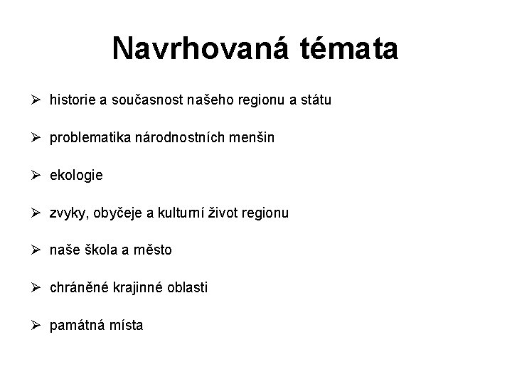 Navrhovaná témata Ø historie a současnost našeho regionu a státu Ø problematika národnostních menšin