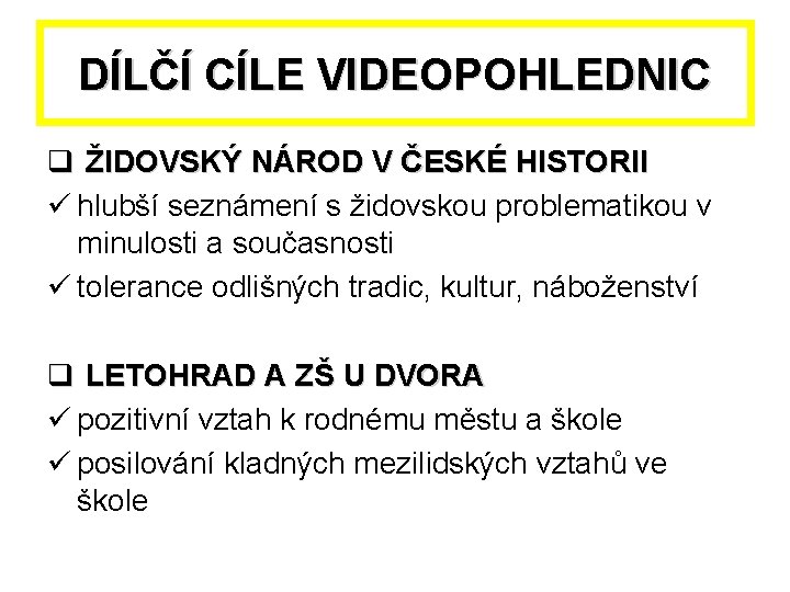 DÍLČÍ CÍLE VIDEOPOHLEDNIC q ŽIDOVSKÝ NÁROD V ČESKÉ HISTORII ü hlubší seznámení s židovskou