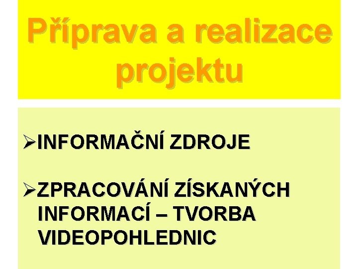 Příprava a realizace projektu ØINFORMAČNÍ ZDROJE ØZPRACOVÁNÍ ZÍSKANÝCH INFORMACÍ – TVORBA VIDEOPOHLEDNIC 