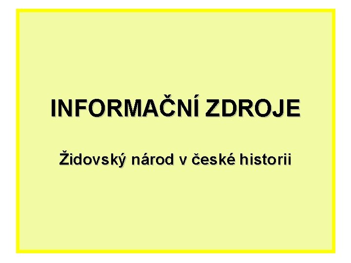 INFORMAČNÍ ZDROJE Židovský národ v české historii 