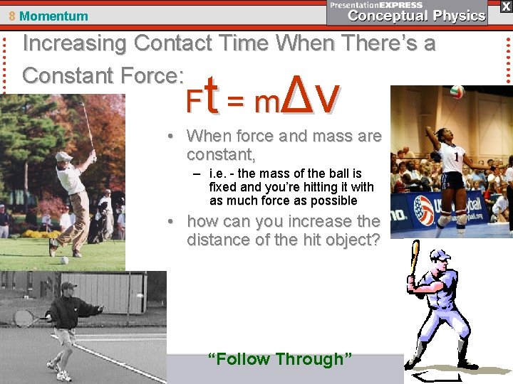 8 Momentum Increasing Contact Time When There’s a Constant Force: t Δv F =m