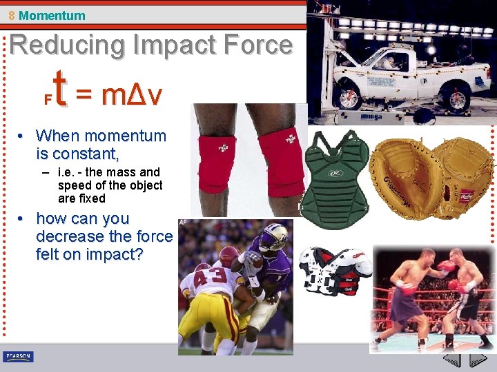 8 Momentum Reducing Impact Force t = m Δv F • When momentum is